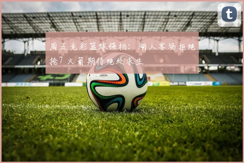 周五竞彩篮球强档：湖人客场拒绝抢7 火箭期待绝处求生